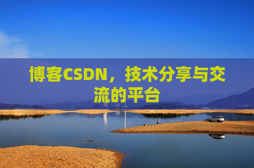 博客CSDN，技术分享与交流的平台